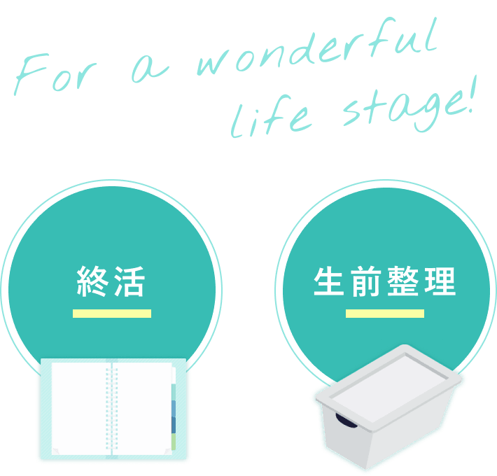  For a wonderful Life stage! 終活 生前整理