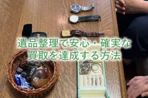 遺品整理で安心・確実な買取を達成する方法