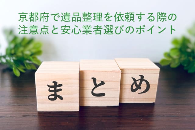 まとめ: 京都府で遺品整理を依頼する際の注意点と安心業者選びのポイント