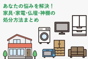 あなたの悩みを解決！家具・家電・仏壇・神棚の処分方法まとめ