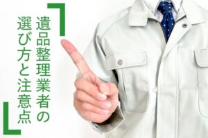 遺品整理業者の選び方と注意点